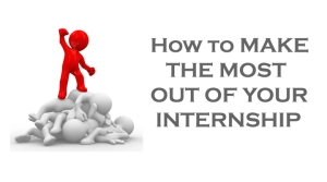 Make the Most Out Of An Internship